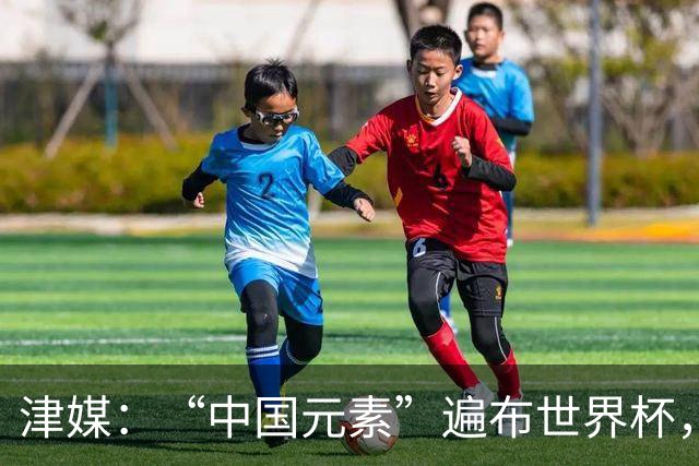津媒：“中国元素”遍布世界杯，官方用球也是中国制造